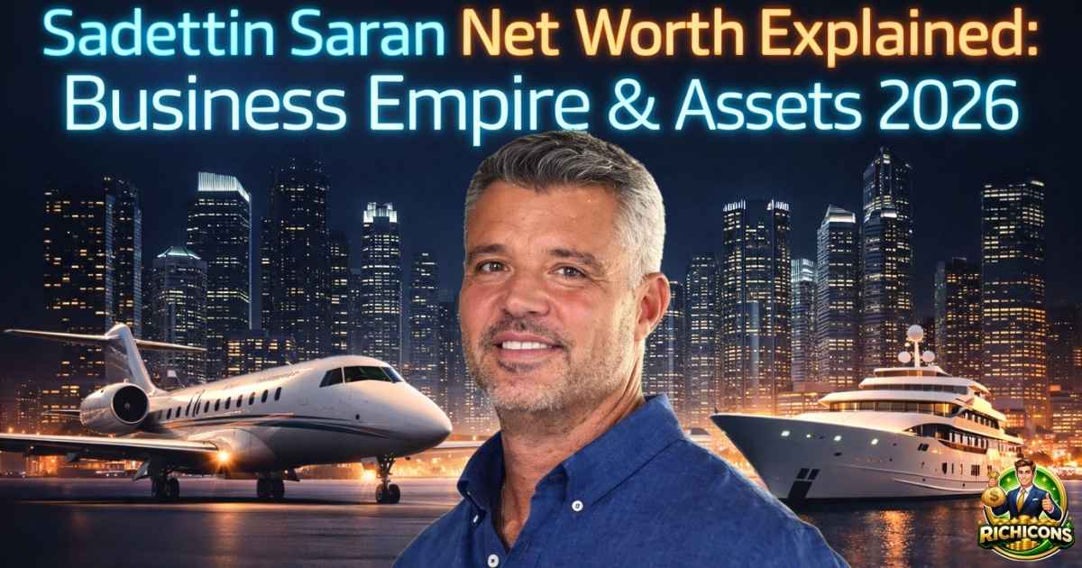 Sadettin Saran Net Worth Explained: Business Empire & Assets 2026